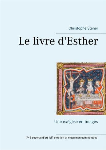 Couverture du livre « Le livre d'Esther ; une exégèse en images » de Christophe Stener aux éditions Books On Demand