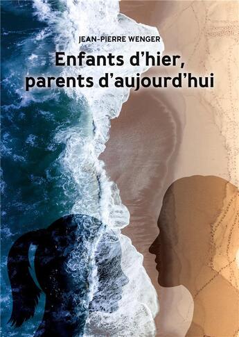 Couverture du livre « Enfants d'hier, parents d'aujourd'hui » de Jean-Pierre Wenger aux éditions Books On Demand