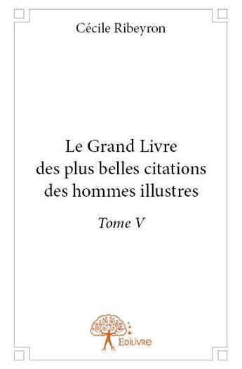 Couverture du livre « Le grand livre des plus belles citations des hommes illustres t.5 » de Cecile Ribeyron aux éditions Edilivre