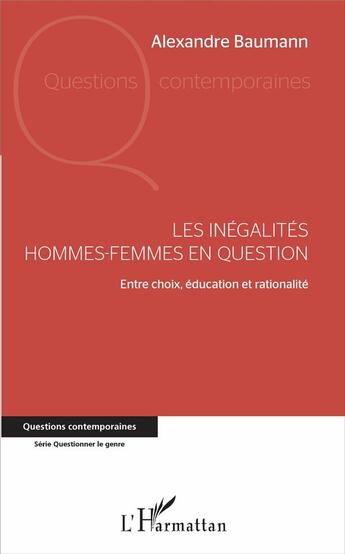 Couverture du livre « Les inégalités hommes-femmes en question ; entre choix, éducation et rationalité » de Alexandre Baumann aux éditions L'harmattan