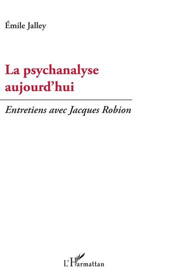 Couverture du livre « La psychanalyse aujourd'hui ; entretiens avec Jacques Robion » de Emile Jalley aux éditions L'harmattan
