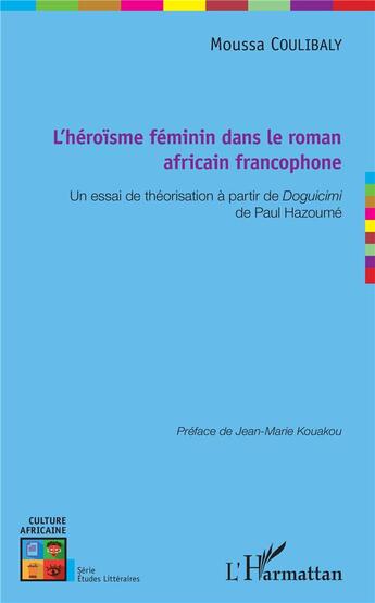 Couverture du livre « L'héroisme féminin dans le roman africain francophone ; un essai de théorisation à partir de Doguicimi de Paul Hazoumé » de Moussa Coulibaly aux éditions L'harmattan