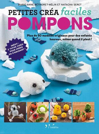 Couverture du livre « Petites créa faciles : pompons ; plus de 50 modèles originaux pour des enfants heureux, même quand il pleut ! » de Marie-Anne Rethoret-Melin et Natacha Seret aux éditions L'inedite