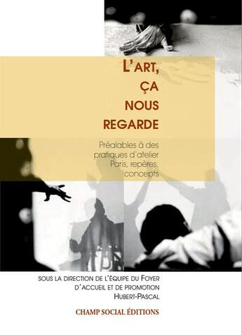 Couverture du livre « L'art, ça nous regarde. Préalables à des pratiques d'atelier. Paris, repères, concepts » de Hubert-Pascal Foyer aux éditions Champ Social