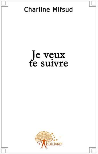 Couverture du livre « Je veux te suivre » de Charline Mifsud aux éditions Edilivre