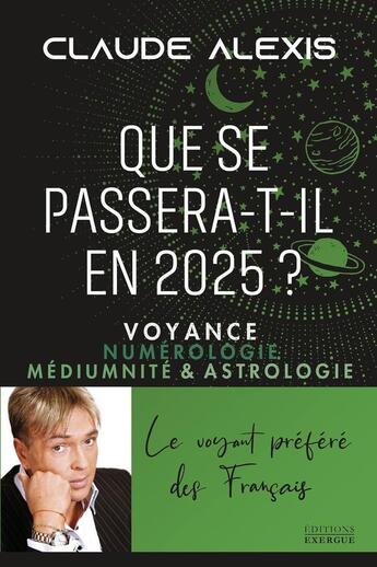 Couverture du livre « Que se passera-t-il en 2025 ? Voyance numérologie médiumnité & astrologie » de Claude Alexis aux éditions Exergue