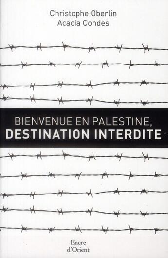 Couverture du livre « Bienvenue en Palestine, destination interdite » de Christophe Oberlin et Acacia Condes aux éditions Erick Bonnier