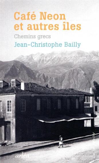 Couverture du livre « Café Néon et autres îles ; chemins grecs » de Jean-Christophe Bailly aux éditions Arlea