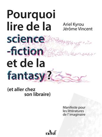 Couverture du livre « Pourquoi lire de la science-fiction et de la fantasy (et allez chez son libraire) » de Ariel Kyrou aux éditions Actusf