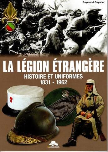 Couverture du livre « La Légion étrangère : histoire et uniformes 1831-1962 » de Raymond Guyader aux éditions Regi Arm