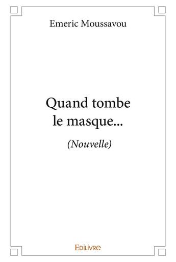 Couverture du livre « Quand tombe le masque » de Moussavou Emeric aux éditions Edilivre