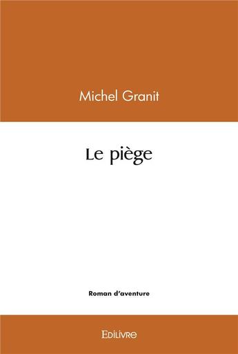 Couverture du livre « Le piege » de Granit Michel aux éditions Edilivre