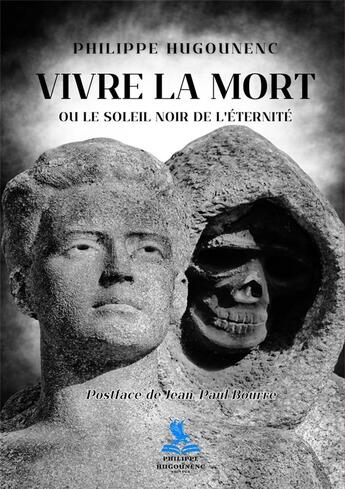 Couverture du livre « Vivre la Mort ou le Soleil Noir de l'éternité » de Philippe Hugounenc aux éditions Philippe Hugounenc