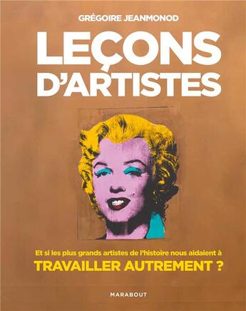 Couverture du livre « Leçons d'artistes ; et si les plus grands artistes de l'histoire nous aidaient à travailler autrement ? » de Gregoire Jeanmonod aux éditions Marabout