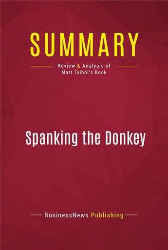 Couverture du livre « Summary : spanking the donkey (review and analysis of Matt Taibbi's book) » de Businessnews Publish aux éditions Political Book Summaries