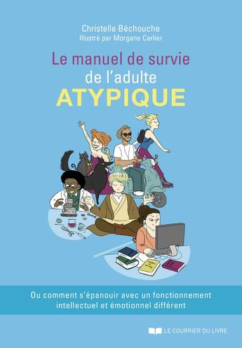 Couverture du livre « Le manuel de survie de l'adulte atypique » de Christelle Bechouche et Morgane Carlier aux éditions Courrier Du Livre