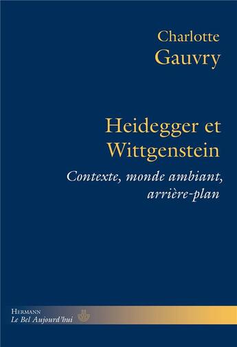 Couverture du livre « Heidegger et Wittgenstein : Contexte, environnement, arrière-plan » de Gauvry Charlotte aux éditions Hermann