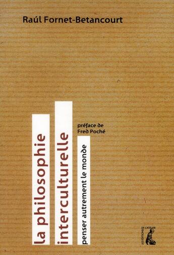 Couverture du livre « La philosophie interculturelle ; penser autrement le monde » de Raul Fornet-Betancourt aux éditions Editions De L'atelier