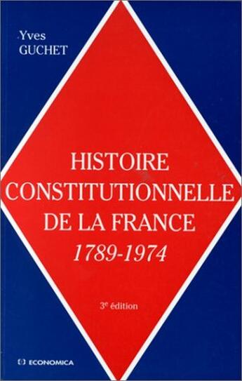 Couverture du livre « HISTOIRE CONSTITUTIONNELLE DE LA FRANCE 1789-1974 » de Guchet/Yves aux éditions Economica