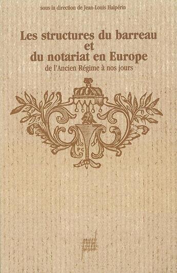 Couverture du livre « Les Structures du barreau et du notariat en Europe : De l'Ancien Régime à nos jours » de Jean-Louis Halperin aux éditions Pu De Lyon