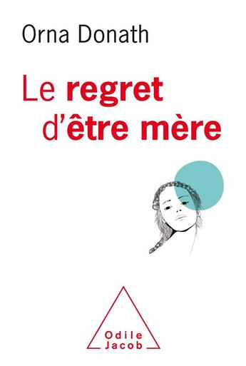 Couverture du livre « Le regret d'être mere » de Orna Donath aux éditions Odile Jacob