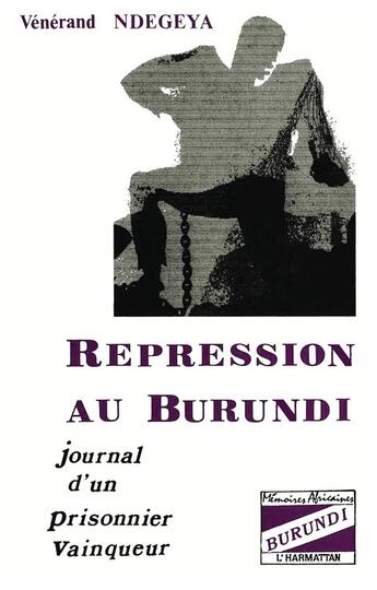 Couverture du livre « Répression au Burundi ; journal d'un prisonnier vainqueur » de Venerand Ndegeya aux éditions L'harmattan