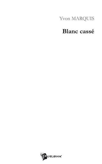 Couverture du livre « Blanc cassé » de Yvon Marquis aux éditions Publibook