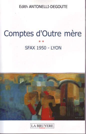 Couverture du livre « Comptes d'outre mère t.2 ; sfax 1950-lyon » de Edith Antonelli-Degoute aux éditions La Bruyere