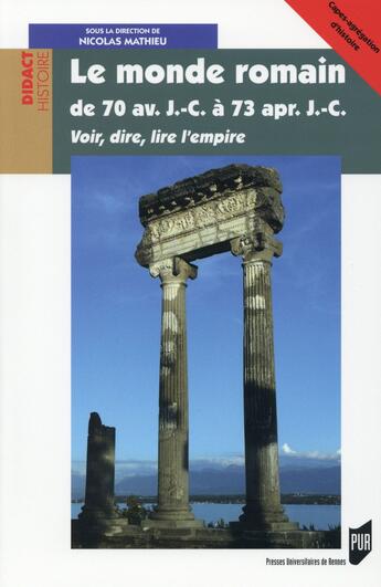 Couverture du livre « Le monde romain de 70 av. J.-C. à 73 apr. J.-C. ; voir, dire, lire l'empire » de Nicolas Mathieu aux éditions Pu De Rennes