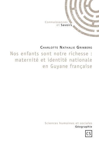 Couverture du livre « Nos enfants sont notre richesse ; maternité et identité nationale en Guyane française » de Charlotte Nathalie Grinberg aux éditions Connaissances Et Savoirs