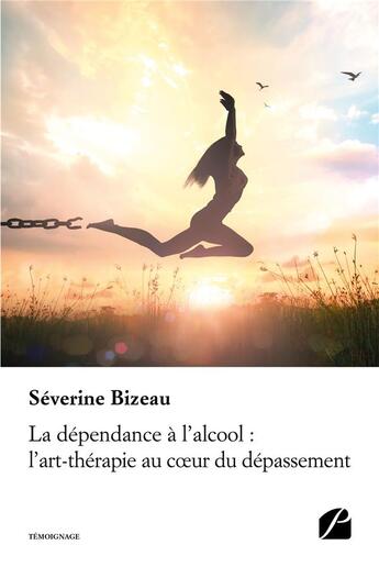 Couverture du livre « La dépendance à l'alcool : l'art-thérapie au coeur du dépassement » de Severine Bizeau aux éditions Editions Du Panthéon