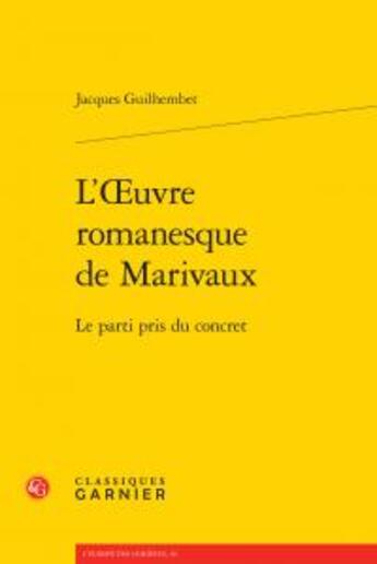 Couverture du livre « L'oeuvre romanesque de Marivaux ; le parti pris du concret » de Jacques Guilhembet aux éditions Classiques Garnier