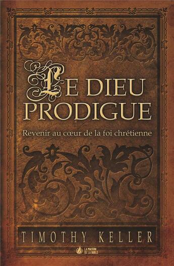 Couverture du livre « Le dieu prodigue ; revenir au coeur de la foi chrétienne » de Timothy J. Keller aux éditions La Maison De La Bible