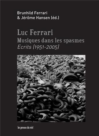 Couverture du livre « Musiques dans les spasmes ; écrits (1951-2005) » de Luc Ferrari aux éditions Les Presses Du Reel