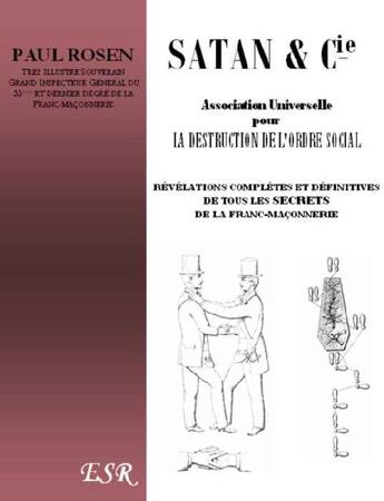 Couverture du livre « Satan & Cie, association universelle pour la destruction de l'ordre social ; révélations complètes et définitives de tous les secrets de la franc-maçonnerie » de Paul Rosen aux éditions Saint-remi