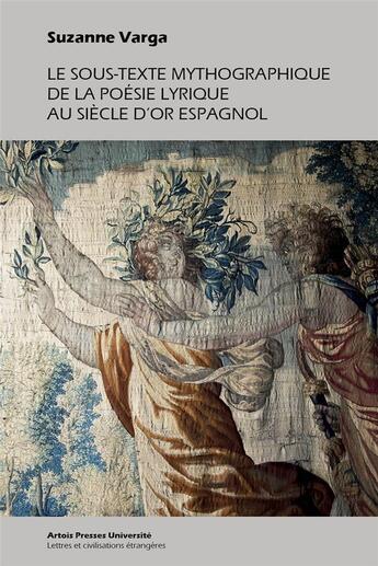 Couverture du livre « Le sous-texte mythographique de la poésie lyrique au siècle d'or espagnole » de Suzanne Varga aux éditions Pu D'artois