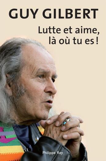 Couverture du livre « Lutte et aime là ou tu es! » de Guy Gilbert aux éditions Philippe Rey