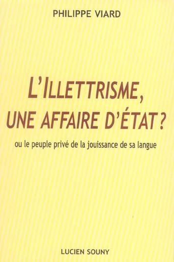 Couverture du livre « L'illettrisme, une affaire d'etat ou le peuple prive de la jouissance de sa langue » de Philippe Viard aux éditions Lucien Souny