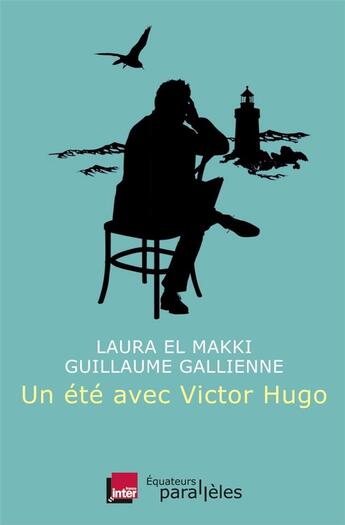 Couverture du livre « Un été avec Victor Hugo » de Laura El Makki et Guillaume Galienne aux éditions Des Equateurs