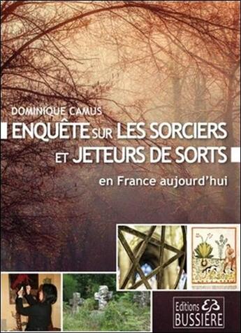 Couverture du livre « Enquête sur les sorciers et jeteurs de sort en France aujourd'hui » de Dominique Camus aux éditions Bussiere