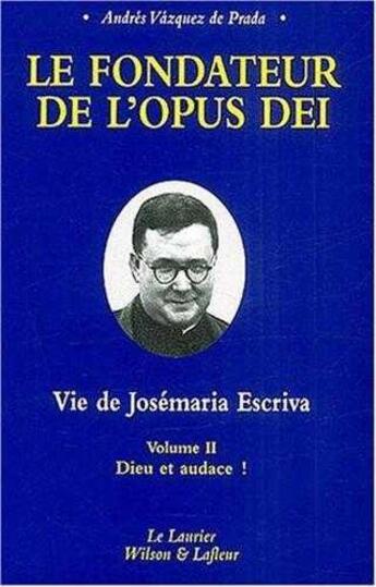 Couverture du livre « Le fondateur de l'Opus Dei tome2 Dieu et audace ! » de Andrés Vazquez De Prada aux éditions Le Laurier