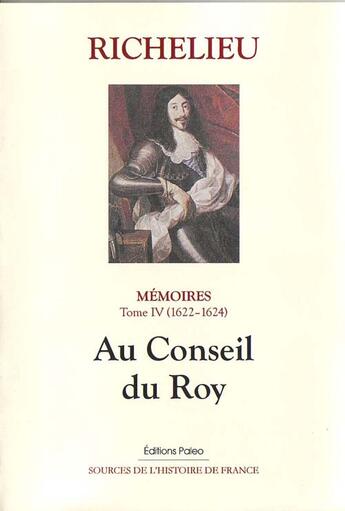 Couverture du livre « Richelieu ; mémoires t.4 ; (1622-1624) ; au conseil du roy » de Richelieu aux éditions Paleo