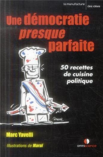 Couverture du livre « Une démocratie presque parfaite ; 50 recettes de cuisine politique » de Marc Yavelli et Marai aux éditions Omniscience