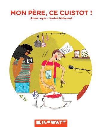 Couverture du livre « Mon père, ce cuistot ! » de Anne Loyer et Karine Maincent aux éditions Kilowatt