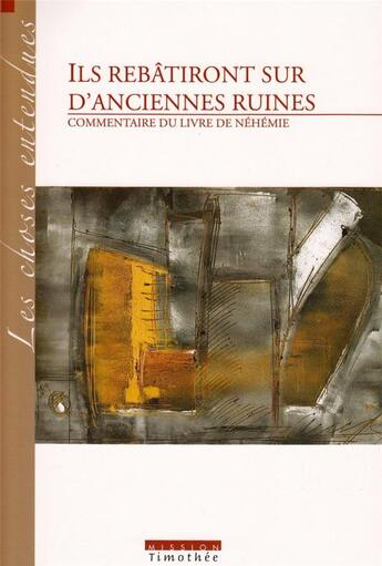 Couverture du livre « Ils rebâtiront sur d'anciennes ruines : commentaire du livre de Néhémie (2e édition) » de  aux éditions Cocebal