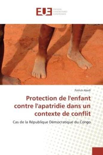 Couverture du livre « Protection de l'enfant contre l'apatridie dans un contexte de conflit - cas de la republique democra » de Abedi Patrick aux éditions Editions Universitaires Europeennes