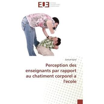 Couverture du livre « Perception des enseignants par rapport au chatiment corporel a l'ecole » de Synal Samuel aux éditions Editions Universitaires Europeennes