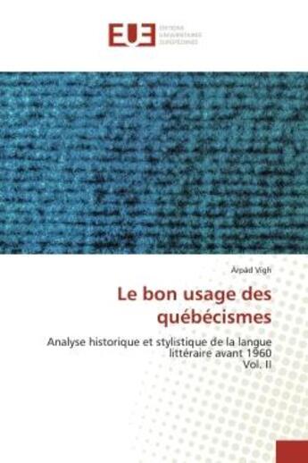 Couverture du livre « Le bon usage des quebecismes - analyse historique et stylistique de la langue litteraire avant 1960 » de Arpad Vigh aux éditions Editions Universitaires Europeennes