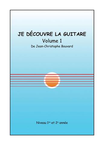 Couverture du livre « Je decouvre la guitare - t01 - je decouvre la guitare, volume 1 - niveau 1re et 2e annee » de Bouvard J-C. aux éditions Stylit