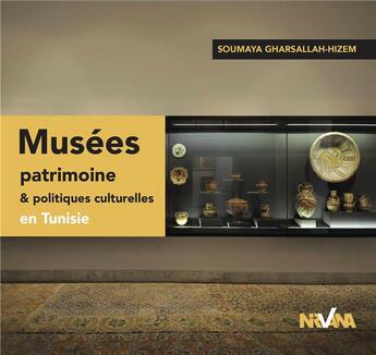 Couverture du livre « Musées patrimoine & politiques culturelles en Tunisie » de Soumaya Gharsallah-Hizem aux éditions Nirvana